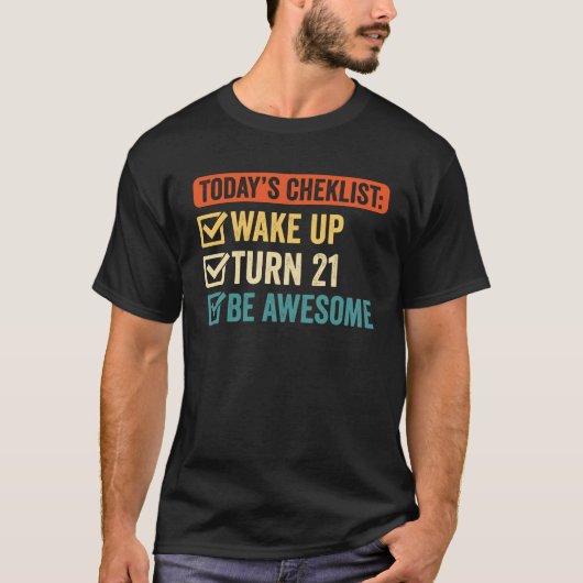 De checklist van vandaag: Wake Up Turn 21 Wees Gew T-shirt (Voorkant)