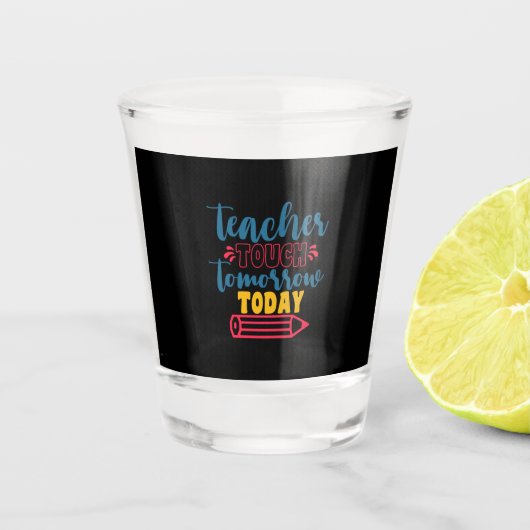 De dag van de leraar Tacher Touch Tomorrow Today Shot Glas (Voorkant)