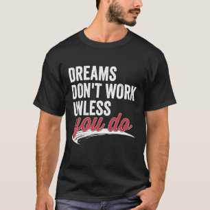 De dromen werken niet tenzij u Motivatie Citaat do T-shirt