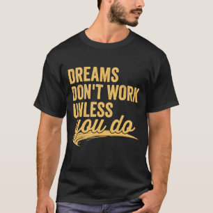 De dromen werken niet tenzij u Motivatie Citaat do T-shirt