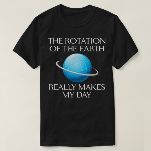 De Earth Rotation Science Joke Humor Gift T-shirt (Design voorkant)