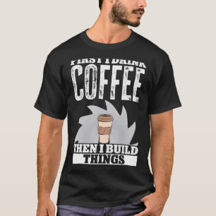 De eerste Drink koffie bouwde ik Dingen Woodworker T-shirt