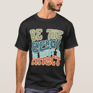 De energie die u wilt aantrekken t-shirt