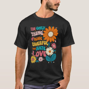 De enige ding dat machtiger is dan haat is liefde  t-shirt