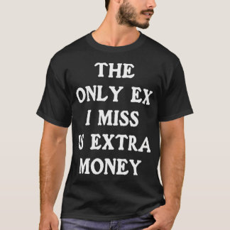 De enige ex die ik mis is extra geld Grappige Fina T-shirt