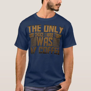 De enige goede keuze die ik vandaag maakte was mij t-shirt