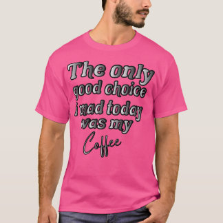 De enige goede keuze die ik vandaag maakte was mij t-shirt