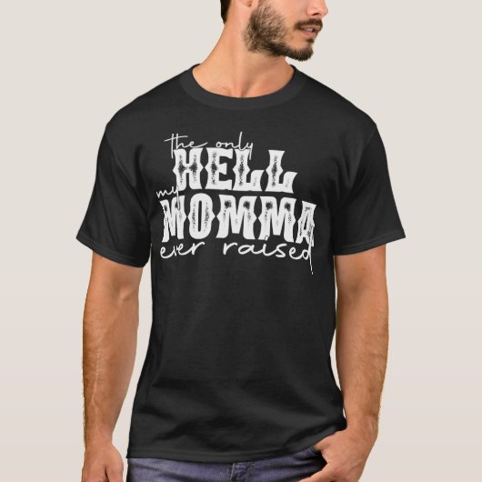 De enige hel die mijn mama ooit heeft opgeworpen t-shirt (Voorkant)