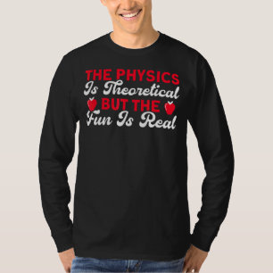 De fysica is theoretisch, maar Fun is echt wetensc T-shirt