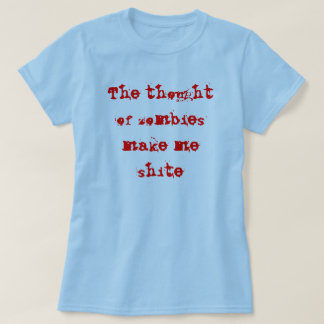 De gedachte aan zombies maakt me verlegen t-shirt