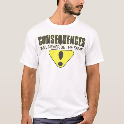De gevolgen zullen nooit hetzelfde zijn t-shirt (Voorkant)