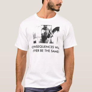 DE GEVOLGEN ZULLEN NOOIT HETZELFDE ZIJN! T-SHIRT