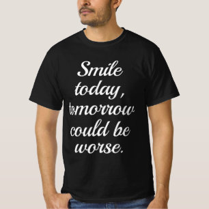 De glimlach van morgen kan erger zijn... t-shirt