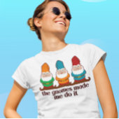 De gnomen maakten dat ik het deed. t-shirt