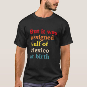 De Golf van Mexico werd bij de geboorte toegewezen T-shirt