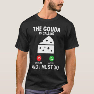 De Gouda roept en ik moet gaan T-shirt