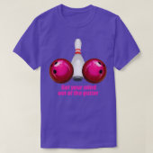 De grappige Bowling-vrouwen denken uit de goot T-shirt (Design voorkant)