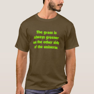 De gras is altijd groener aan de andere kant..... t-shirt