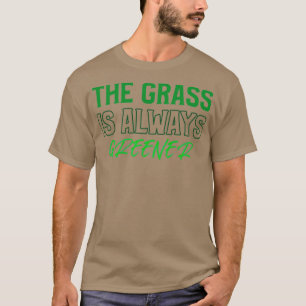 De gras is altijd groener t-shirt