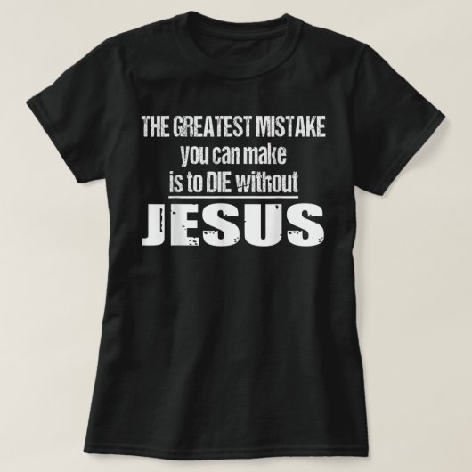 De grootste fout is het sterven zonder Jezus T-Shi T-shirt (Design voorkant)
