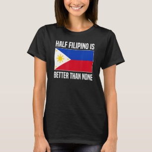 De halve Filippijn is beter dan geen Filipina Phil T-shirt