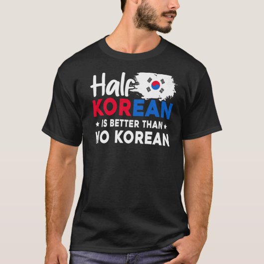 De halve Koreaan is beter dan geen Koreaan T-shirt (Voorkant)