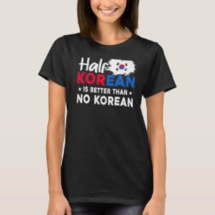 De halve Koreaan is beter dan geen Koreaan T-shirt