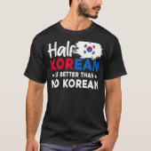 De halve Koreaan is beter dan geen Koreaan T-shirt (Voorkant)