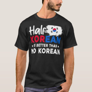 De halve Koreaan is beter dan geen Koreaan T-shirt
