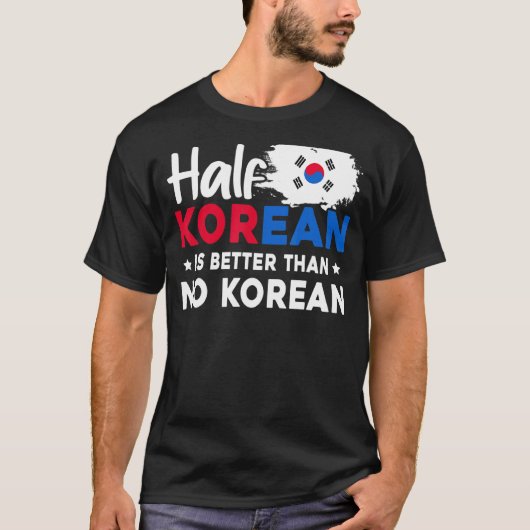 De halve Koreaan is beter dan geen Koreaan T-shirt (Voorkant)