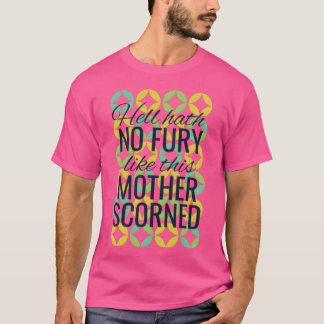 De hel heeft geen woede zoals zijn moeder verachtt t-shirt
