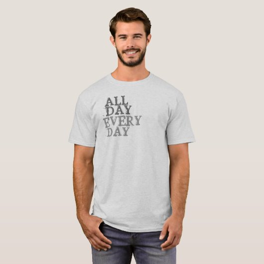 De hele dag, elke dag T-shirt (Voorkant volledig)