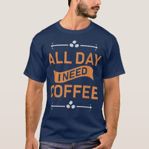 De hele dag heb ik koffie nodig t-shirt