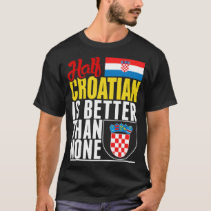 De helft Kroatisch is beter dan niets T-shirt