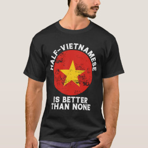de helft Vietnamees is beter dan geen Vietnamees T-shirt