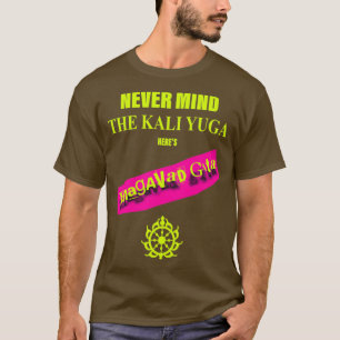 De Kali Yuga Heres Bhagavad Gita T-shirt