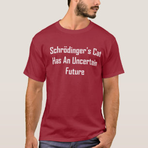 De kat van Schrodinger heeft een onzekere toekomst T-shirt