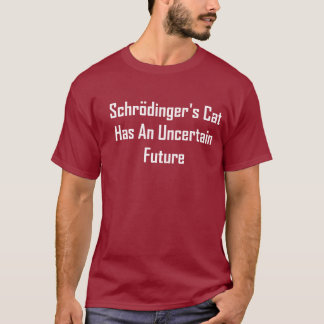 De kat van Schrodinger heeft een onzekere toekomst T-shirt