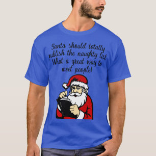 De kerstman moet de ondeugende lijst volledig publ t-shirt