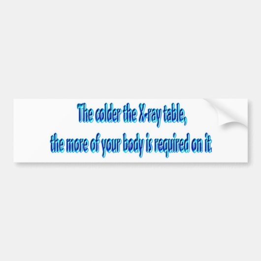 De kouder van de röntgenlijst .... Funny Radiology Bumpersticker (Voorkant)