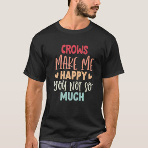 De kraaien maken me blij dat je niet zo veel kuitj t-shirt