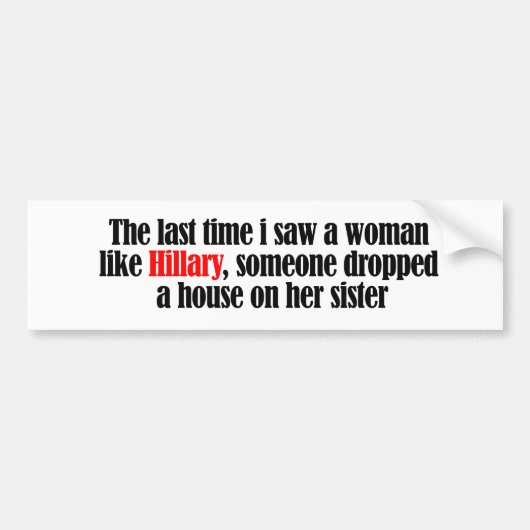 De laatste keer dat ik een vrouw als Hillary zag - Bumpersticker (Voorkant)