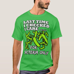 De laatste keer dat ik me op bacteriën controleerd t-shirt