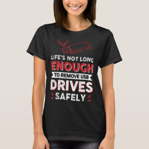 De levensduur is niet lang genoeg om USB-schijven  T-shirt