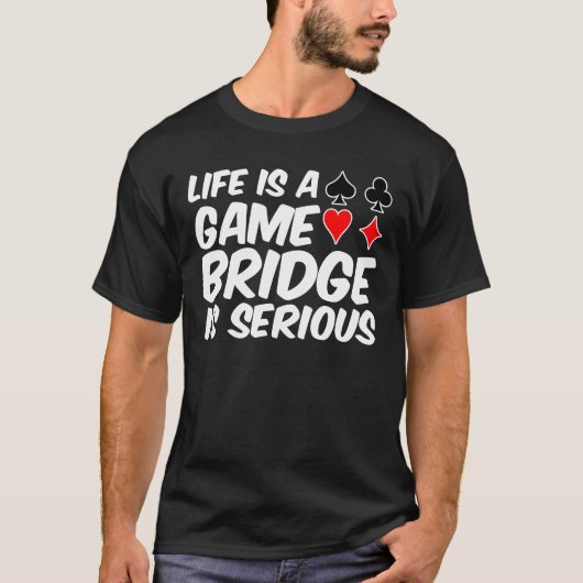 De Life is Game Bridge-kaart is een serieus Shirt (Voorkant)