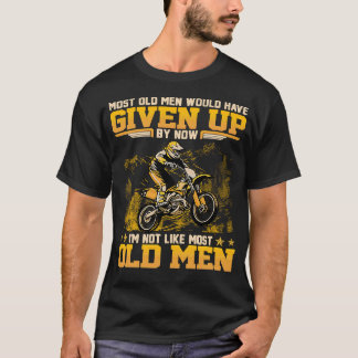 De meeste oude Mannen zouden nu hebben opgegeven.. T-shirt