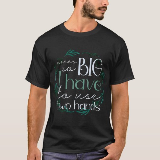 De mijne is zo groot dat ik twee handen moet gebru t-shirt (Voorkant)