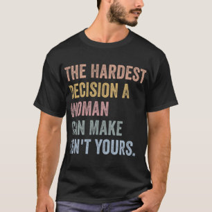 De moeilijkste beslissing die een vrouw kan maken  t-shirt