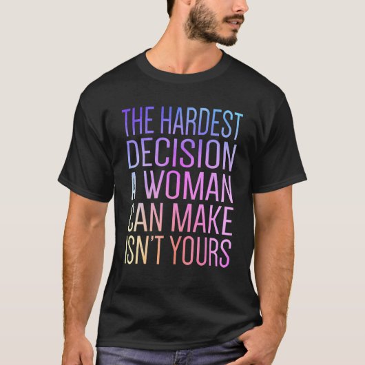 De moeilijkste beslissing die een vrouw kan maken  t-shirt (Voorkant)