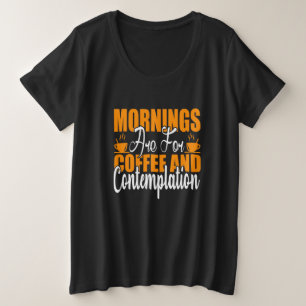 De ochtenden zijn voor koffie en denkwerk grote maat t-shirt